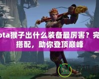 Dota猴子出什么裝備最厲害？完美搭配，助你登頂巔峰