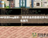 DNF劍宗bug解析：劍宗職業(yè)的隱藏優(yōu)勢與優(yōu)化技巧