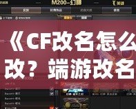 《CF改名怎么改？端游改名全攻略，快速搞定個性昵稱！》