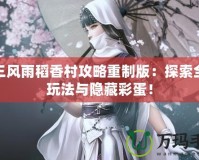 劍三風(fēng)雨稻香村攻略重制版：探索全新玩法與隱藏彩蛋！