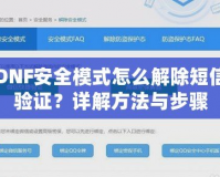 DNF安全模式怎么解除短信驗(yàn)證？詳解方法與步驟