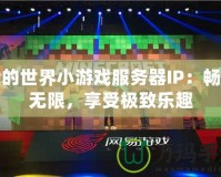 我的世界小游戲服務(wù)器IP：暢玩無限，享受極致樂趣