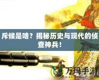 斥候是啥？揭秘歷史與現(xiàn)代的偵查神兵！