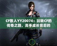 CF散人YY20074：玩轉(zhuǎn)CF的傳奇之路，高手成長背后的故事