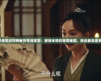 《陰陽師懸賞封印神秘妖怪線索圖：解鎖未知的妖怪秘聞，挑戰(zhàn)最強懸賞任務(wù)！》