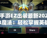 手游EZ出裝最新2023魔法：輕松掌握英雄策略，登頂巔峰！