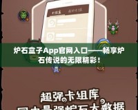 爐石盒子App官網(wǎng)入口——暢享爐石傳說的無限精彩！