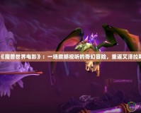 《魔獸世界電影》：一場震撼視聽的奇幻冒險(xiǎn)，重返艾澤拉斯