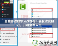 白金修改器怎么改性格：輕松改變自己，開啟全新人生