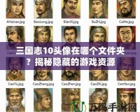 三國志10頭像在哪個(gè)文件夾？揭秘隱藏的游戲資源