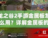 龍之谷2手游金屬板怎么用？詳解金屬板的作用與獲取方式