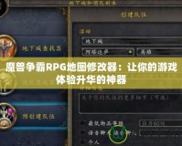 魔獸爭霸RPG地圖修改器：讓你的游戲體驗(yàn)升華的神器