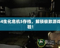 PS4生化危機(jī)5存檔，解鎖極致游戲體驗(yàn)！