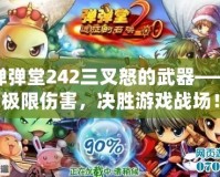 彈彈堂242三叉怒的武器——極限傷害，決勝游戲戰(zhàn)場！