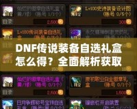 DNF傳說裝備自選禮盒怎么得？全面解析獲取方式與技巧