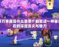 陰陽師萬事屋是什么意思？解密這一神秘組織背后的深層含義與魅力