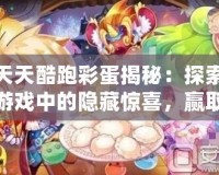 天天酷跑彩蛋揭秘：探索游戲中的隱藏驚喜，贏取超值獎勵！