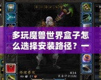 多玩魔獸世界盒子怎么選擇安裝路徑？一步步教你輕松搞定！