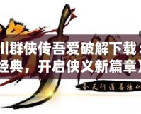 《洛川群俠傳吾愛破解下載：重溫經(jīng)典，開啟俠義新篇章》