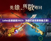 Lolez出裝最新2023：為你打造無敵英雄之路！