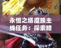 永恒之塔魔族主線任務(wù)：探索暗黑傳說，征服魔界世界！