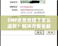 DNF點卷充錯了怎么退款？解決方案全解析