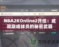 NBA2KOnline2開掛：成就巔峰球員的秘密武器