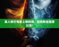 真人快打電影上映時間，狂熱粉絲翹首以待！