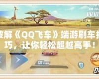 破解《QQ飛車》端游刷車技巧，讓你輕松超越高手！