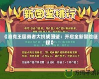 《洛克王國勇者大挑戰(zhàn)圖鑒：開啟全新冒險征程》