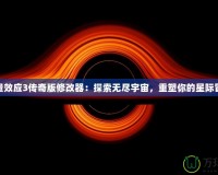 質量效應3傳奇版修改器：探索無盡宇宙，重塑你的星際冒險