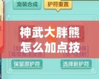 神武大胖熊怎么加點(diǎn)技能？助你輕松玩轉(zhuǎn)強(qiáng)力角色！