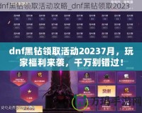 dnf黑鉆領(lǐng)取活動20237月，玩家福利來襲，千萬別錯過！