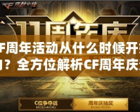 CF周年活動從什么時候開始的？全方位解析CF周年慶活動的精彩內(nèi)容與魅力！