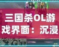 三國(guó)殺OL游戲界面：沉浸式體驗(yàn)，戰(zhàn)斗從未如此震撼