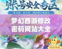 夢幻西游修改密碼網(wǎng)站大全：守護(hù)您的游戲安全，輕松管理賬號密碼