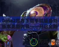 Dota2官方下載手機(jī)版最新版本更新內(nèi)容——開啟全新競(jìng)技旅程！