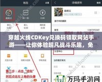 穿越火線CDKey兌換碼領(lǐng)取網(wǎng)站手游——讓你體驗(yàn)超凡戰(zhàn)斗樂趣，免費(fèi)領(lǐng)福利！