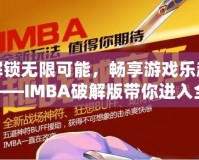 解鎖無限可能，暢享游戲樂趣——IMBA破解版帶你進(jìn)入全新游戲體驗(yàn)