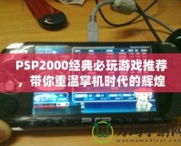 PSP2000經(jīng)典必玩游戲推薦，帶你重溫掌機時代的輝煌