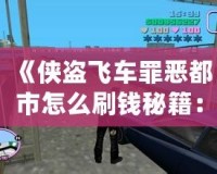 《俠盜飛車罪惡都市怎么刷錢秘籍：輕松賺取游戲財(cái)富，稱霸罪惡都市！》