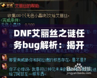 DNF艾麗絲之謎任務bug解析：揭開背后的神秘面紗，玩家如何應對挑戰(zhàn)？