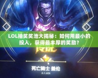 LOL抽獎獎池大揭秘：如何用最小的投入，獲得最豐厚的獎勵？