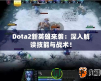 Dota2新英雄來(lái)襲：深入解讀技能與戰(zhàn)術(shù)！