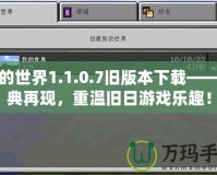 我的世界1.1.0.7舊版本下載——經(jīng)典再現(xiàn)，重溫舊日游戲樂趣！