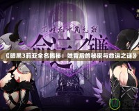 《暗黑3莉亞全名揭秘：她背后的秘密與命運之謎》