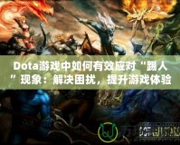 Dota游戲中如何有效應(yīng)對(duì)“踢人”現(xiàn)象：解決困擾，提升游戲體驗(yàn)