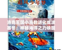 洛克王國小海豹進化成波塞冬：神秘海洋之力喚醒奇跡