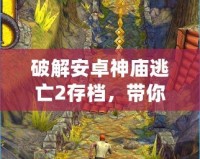 破解安卓神廟逃亡2存檔，帶你輕松體驗(yàn)極致游戲樂趣！