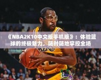 《NBA2K10中文版手機版》：體驗籃球的終極魅力，隨時隨地掌控全場